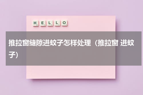 推拉窗缝隙进蚊子怎样处理（推拉窗 进蚊子）