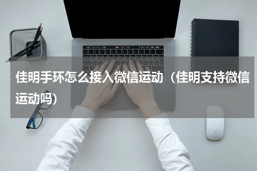 佳明手环怎么接入微信运动（佳明支持微信运动吗）