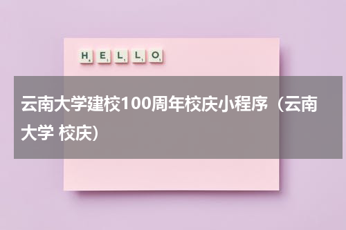 云南大学建校100周年校庆小程序（云南大学 校庆）
