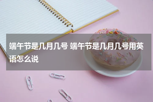 端午节是几月几号 端午节是几月几号用英语怎么说