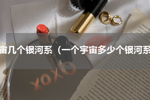 宇宙几个银河系（一个宇宙多少个银河系）