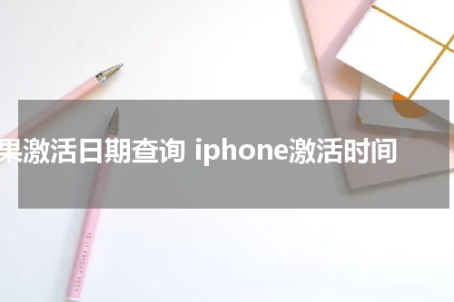 苹果激活日期查询 iphone激活时间