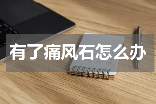 有了痛风石怎么办