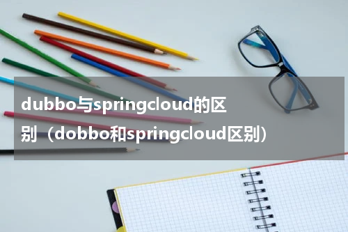 dubbo与springcloud的区别（dobbo和springcloud区别）