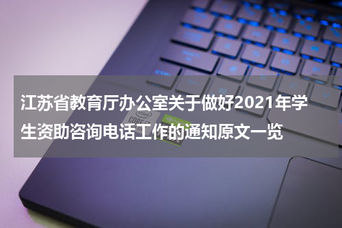 江苏省教育厅办公室关于做好2021年学生资助咨询电话工作的通知原文一览