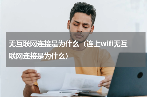 无互联网连接是为什么（连上wifi无互联网连接是为什么）