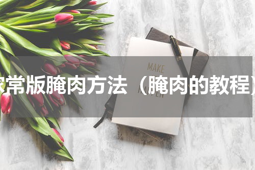家常版腌肉方法（腌肉的教程）