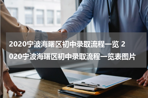 2020宁波海曙区初中录取流程一览 2020宁波海曙区初中录取流程一览表图片