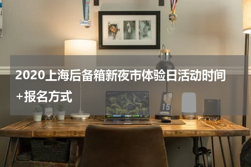 2020上海后备箱新夜市体验日活动时间+报名方式