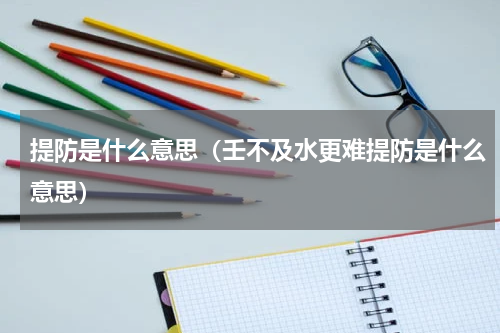 提防是什么意思（壬不及水更难提防是什么意思）