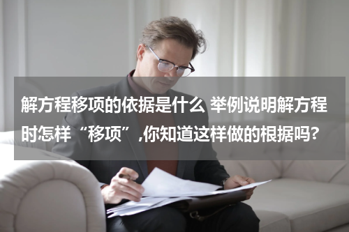 解方程移项的依据是什么 举例说明解方程时怎样“移项”,你知道这样做的根据吗?