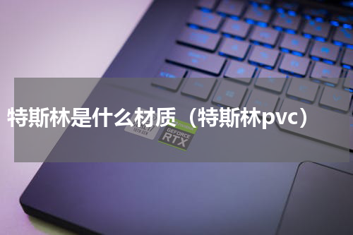 特斯林是什么材质（特斯林pvc）