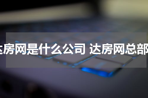 达房网是什么公司 达房网总部