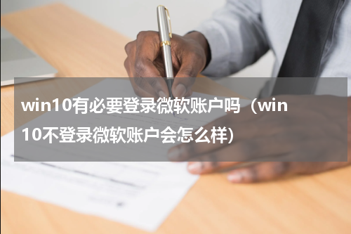 win10有必要登录微软账户吗（win10不登录微软账户会怎么样）