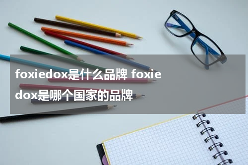 foxiedox是什么品牌 foxiedox是哪个国家的品牌