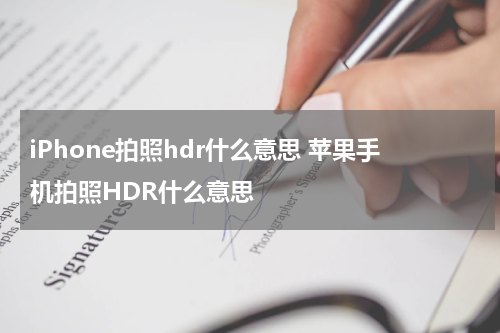 iPhone拍照hdr什么意思 苹果手机拍照HDR什么意思