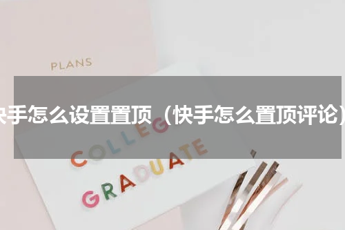 快手怎么设置置顶（快手怎么置顶评论）