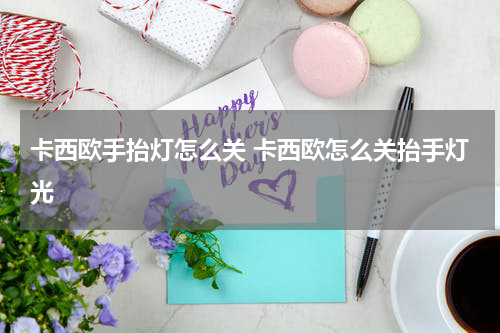 卡西欧手抬灯怎么关 卡西欧怎么关抬手灯光