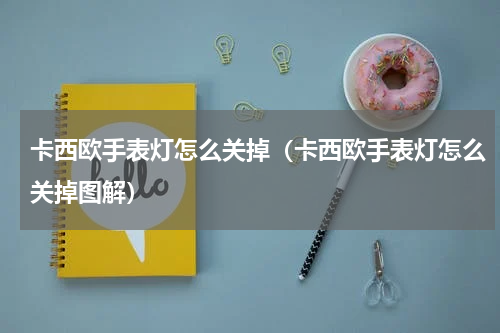 卡西欧手表灯怎么关掉（卡西欧手表灯怎么关掉图解）