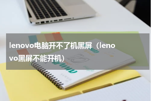 lenovo电脑开不了机黑屏（lenovo黑屏不能开机）