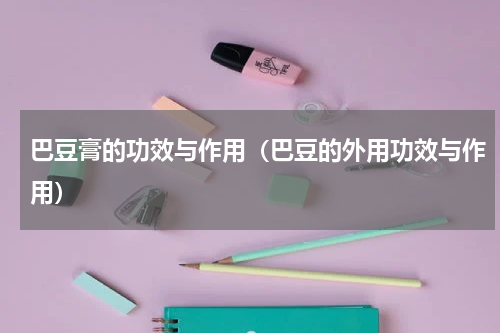 巴豆膏的功效与作用（巴豆的外用功效与作用）