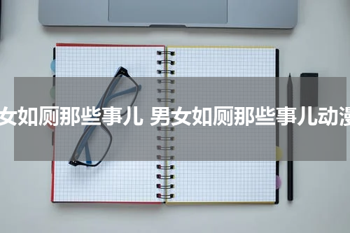 男女如厕那些事儿 男女如厕那些事儿动漫