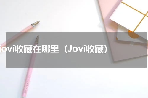 jovi收藏在哪里（Jovi收藏）