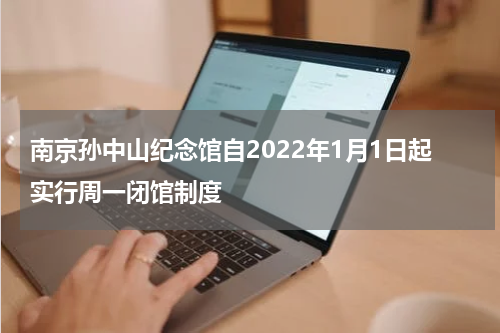 南京孙中山纪念馆自2022年1月1日起实行周一闭馆制度