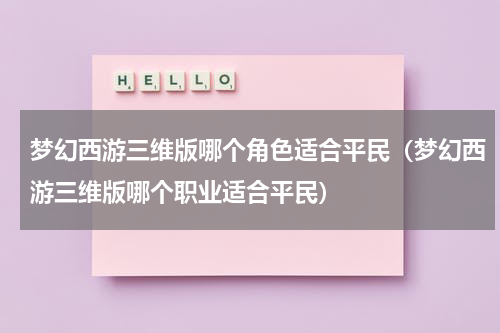 梦幻西游三维版哪个角色适合平民（梦幻西游三维版哪个职业适合平民）