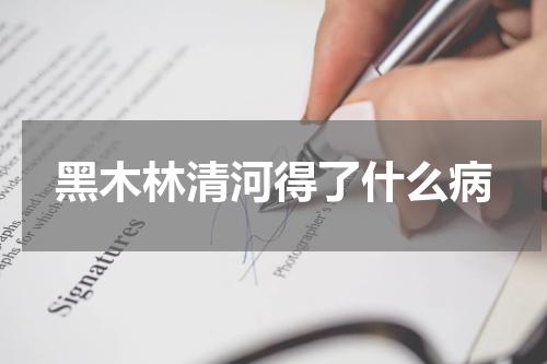 黑木林清河得了什么病