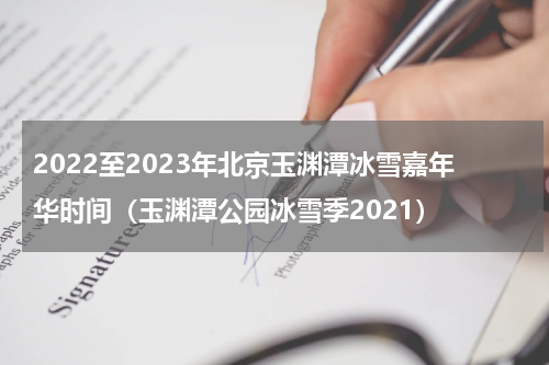 2022至2023年北京玉渊潭冰雪嘉年华时间（玉渊潭公园冰雪季2021）