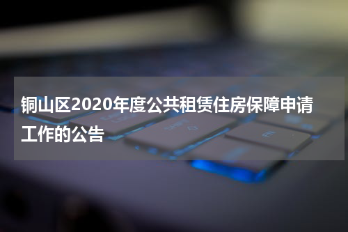 铜山区2020年度公共租赁住房保障申请工作的公告