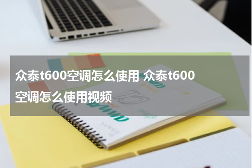 众泰t600空调怎么使用 众泰t600空调怎么使用视频