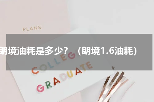 朗境油耗是多少？（朗境1.6油耗）