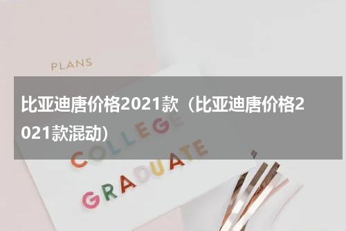 比亚迪唐价格2021款（比亚迪唐价格2021款混动）