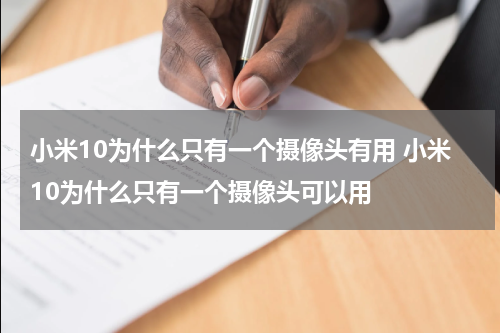 小米10为什么只有一个摄像头有用 小米10为什么只有一个摄像头可以用