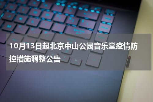 10月13日起北京中山公园音乐堂疫情防控措施调整公告