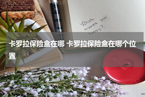 卡罗拉保险盒在哪 卡罗拉保险盒在哪个位置
