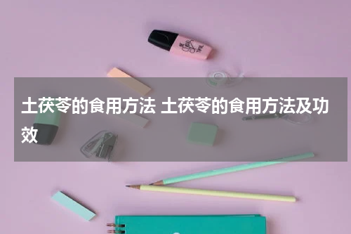 土茯苓的食用方法 土茯苓的食用方法及功效