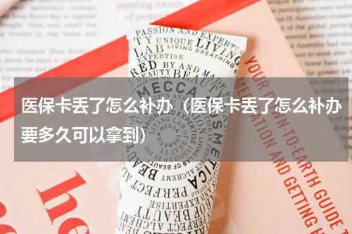 医保卡丢了怎么补办（医保卡丢了怎么补办要多久可以拿到）