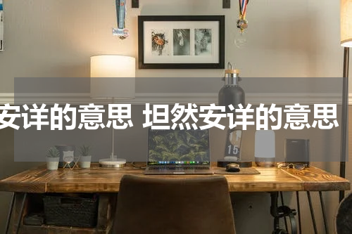 安详的意思 坦然安详的意思