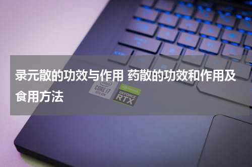 录元散的功效与作用 药散的功效和作用及食用方法