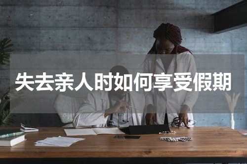 失去亲人时如何享受假期
