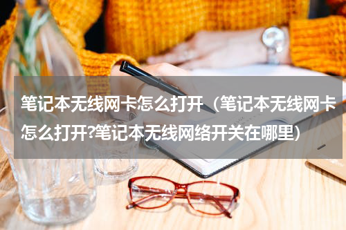 笔记本无线网卡怎么打开（笔记本无线网卡怎么打开?笔记本无线网络开关在哪里）