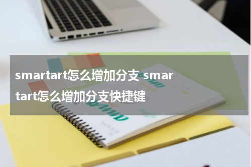 smartart怎么增加分支 smartart怎么增加分支快捷键