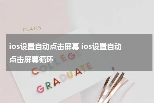 ios设置自动点击屏幕 ios设置自动点击屏幕循环