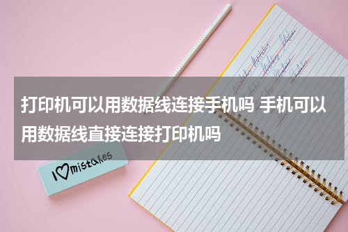 打印机可以用数据线连接手机吗 手机可以用数据线直接连接打印机吗
