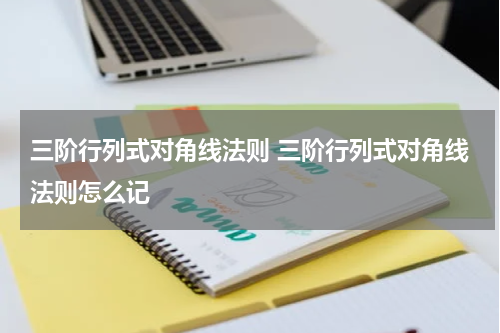 三阶行列式对角线法则 三阶行列式对角线法则怎么记