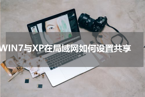 WIN7与XP在局域网如何设置共享