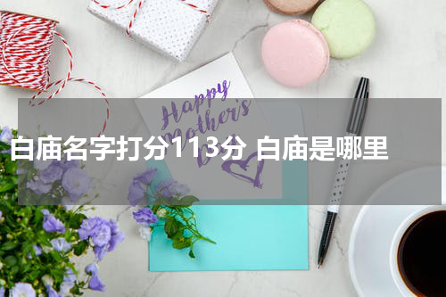 白庙名字打分113分 白庙是哪里